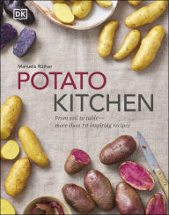 Potato Kitchen: From Soil to Table - Over 70 Inspiring Recipes Manuela Ruther Author