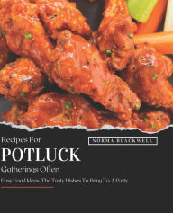 Recipes For Potluck Gatherings Often: Easy Food Ideas, The Tasty Dishes To Bring To A Party Norma Blackwell Author