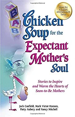 Chicken Soup for the Expectant Mother's Soul : Stories to Inspire and Warm the Hearts of Soon-To-Be Mothers
