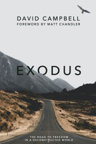 Exodus: The Road to Freedom in a Deconstructed World David Campbell Author