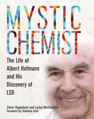 Mystic Chemist: The Life of Albert Hofmann and His Discovery of LSD Dieter Hagenback Author