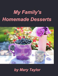 My Family's Homemade Desserts: Cook Books Cakes Cookies Homemade Desserts Mary Taylor Author