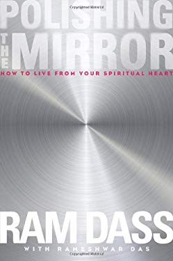 Polishing the Mirror : How to Live from Your Spiritual Heart by Ram Dass