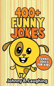 400+ Funny Jokes: Funny Jokes for Kids Johnny B. Laughing Author