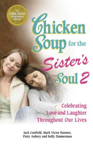 Chicken Soup for the Sister's Soul 2: Celebrating Love and Laughter Throughout Our Lives Jack Canfield Author