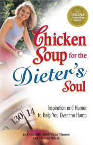 Chicken Soup for the Dieter's Soul: Inspiration and Humor to Help You Over the Hump Jack Canfield Author