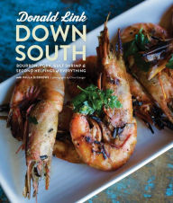 Down South: Bourbon, Pork, Gulf Shrimp & Second Helpings of Everything: A Cookbook Donald Link Author