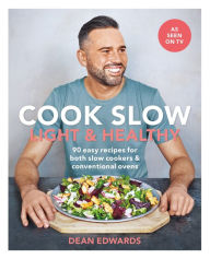 Cook Slow: Light & Healthy: 90 easy recipes for both slow cookers & conventional ovens Dean Edwards Author