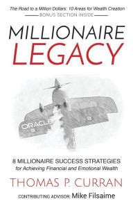 Millionaire Legacy: 8 Millionaire Success Strategies for Achieving Financial and Emotional Wealth Thomas P. Curran Author