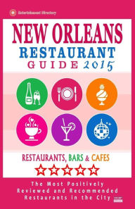 New Orleans Restaurant Guide 2015: Best Rated Restaurants in New Orleans - 500 restaurants, bars and cafés recommended for visitors, 2015. Matthew H.