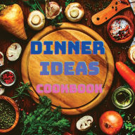 Dinner Ideas Cookbook: Easy Recipes for Seafood, Poultry, Pasta, Vegan Stuff, and Other Dishes Everyone Will Love Garcia Books Author
