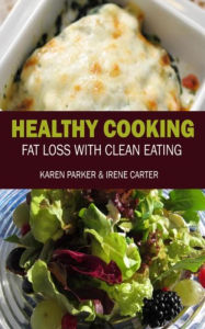 Healthy Cooking: Fat Loss with Clean Eating Karen Parker Author