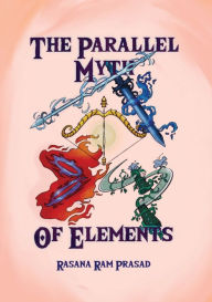 THE PARALLEL MYTH OF ELEMENTS RASANA RAM PRASAD Author