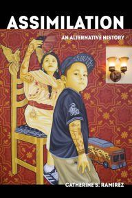 Assimilation: An Alternative History Catherine S. Ramírez Author