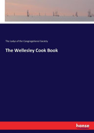 The Wellesley Cook Book The Ladys of the Congregational Society Author