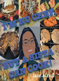I'm No Chef, But A Sista Can Cook! Jade-alexis Author