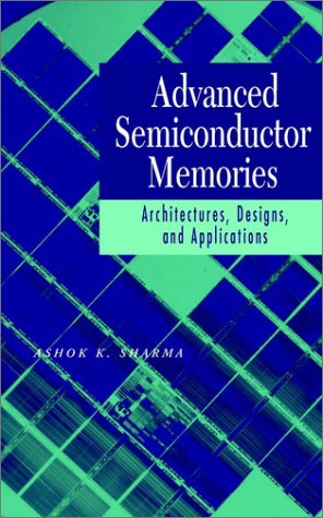 Advanced Semiconductor Memories : Architectures, Designs, and Applications by Ashok K. Sharma