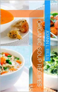 Organic Soup Recipes JoAnn Bills Author