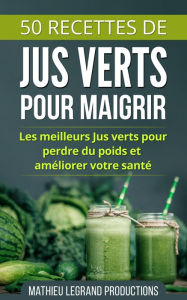50 Recettes de Smoothies et Jus Verts pour Perdre du Poids et Maigrir Mathieu Legrand Author