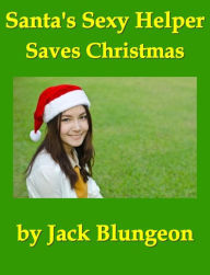 SANTA'S SEXY HELPER SAVES CHRISTMAS Jack Blungeon Author