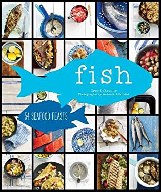 Fish : 54 Seafood Feasts by Cree LeFavour