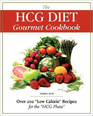 The Hcg Diet Gourmet Cookbook: Over 200 Low Calorie Recipes for the Hcg Phase Tammy Skye Author