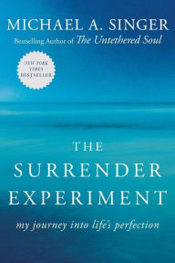 The Surrender Experiment: My Journey into Life's Perfection Michael A. Singer Author