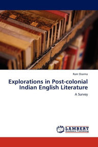 Explorations in Post-Colonial Indian English Literature Sharma Ram Author