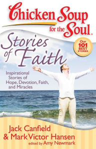 Chicken Soup for the Soul: Stories of Faith: Inspirational Stories of Hope, Devotion, Faith, and Miracles Jack Canfield Author