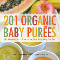 201 Organic Baby Purees: The Freshest, Most Wholesome Food Your Baby Can Eat! Tamika L Gardner Author