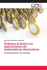 Enfoque práctico en aplicaciones de matemáticas financieras Hugo Ramón Martinez Caraballo Author