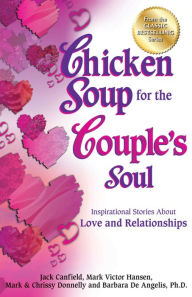 Chicken Soup for the Couple's Soul: Inspirational Stories about Love and Relationships Jack Canfield Author
