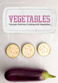 Vegetables: Discover Delicious Cooking with Vegetables BookSumo Press Author