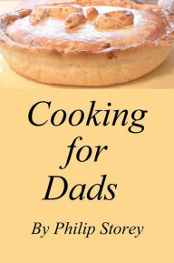Cooking for Dads: Dishes even men should know Philip Storey Author