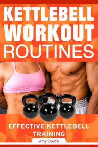 Kettlebell Workout Routines: Effective Kettlebell Training Amy Boyce Author