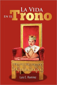 La Vida En El Trono Luis E. Ram Rez Author