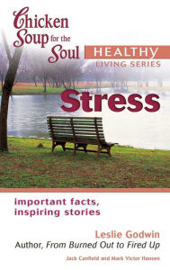 Chicken Soup for the Soul Healthy Living Series: Stress: Important Facts, Inspiring Stories Jack Canfield Author