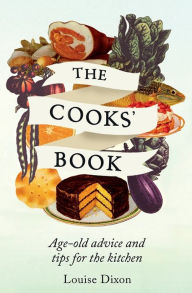The Cooks' Book: Age-old advice and tips for the kitchen Louise Dixon Author