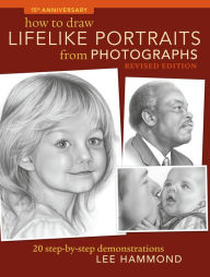 How To Draw Lifelike Portraits From Photographs - Revised: 20 step-by-step demonstrations Lee Hammond Author