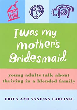 I Was My Mother's Bridesmaid : Young Adults Talk about Thriving in a Blended Family by Erica, Carlisle, Vanessa Carlisle