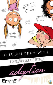 Our Journey With Adoption (Stories From A Couple Who Fostered 125 Children, #2) EMME Jane Author