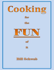 Cooking for the FUN of it: How I got to fun from loss Bill Schwab Author