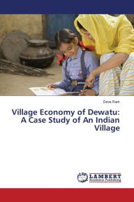 Village Economy of Dewatu: A Case Study of An Indian Village Ram Deva Author
