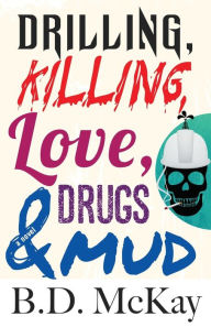 Drilling, Killing, Love, Drugs and Mud B. D. McKay Author