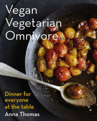 Vegan Vegetarian Omnivore: Dinner for Everyone at the Table Anna Thomas Author