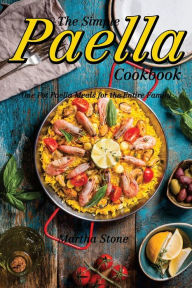 The Simple Paella Cookbook: One Pot Paella Meals for the Entire Family Martha Stone Author
