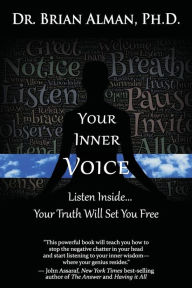 Your Inner Voice: Listen Inside... Your Truth Will Set You Free Brian Alman Ph.D. Author