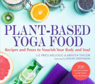 Plant-Based Yoga Food: Recipes and Poses to Nourish Your Body and Soul Liz Price-Kellogg Author