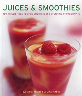 Juices and Smoothies : 150 Irresistible Recipes Shown in 250 Stunning Photographs by Joanna, Olivier, Suzannah Farrow