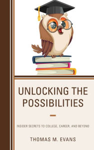 Unlocking the Possibilities: Insider Secrets to College, Career, and Beyond Thomas M. Evans Author